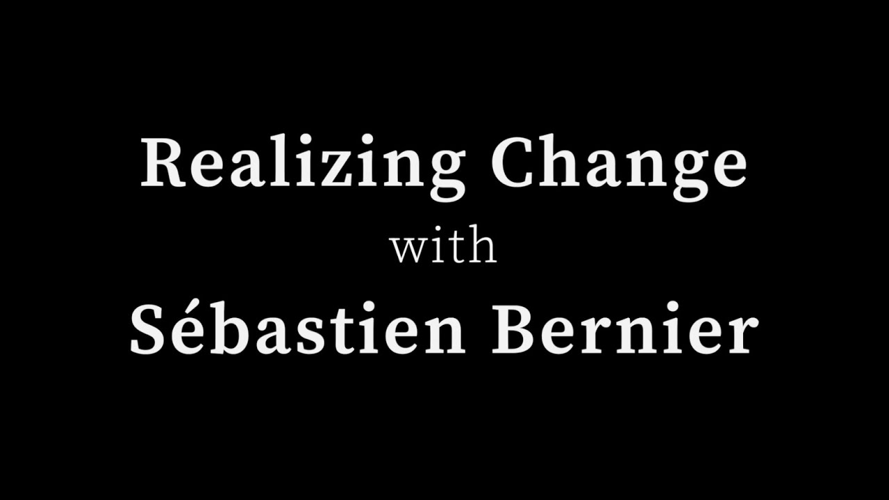 Realizing Change with S&eacute;bastian Bernier (Dec. 4, 2022)