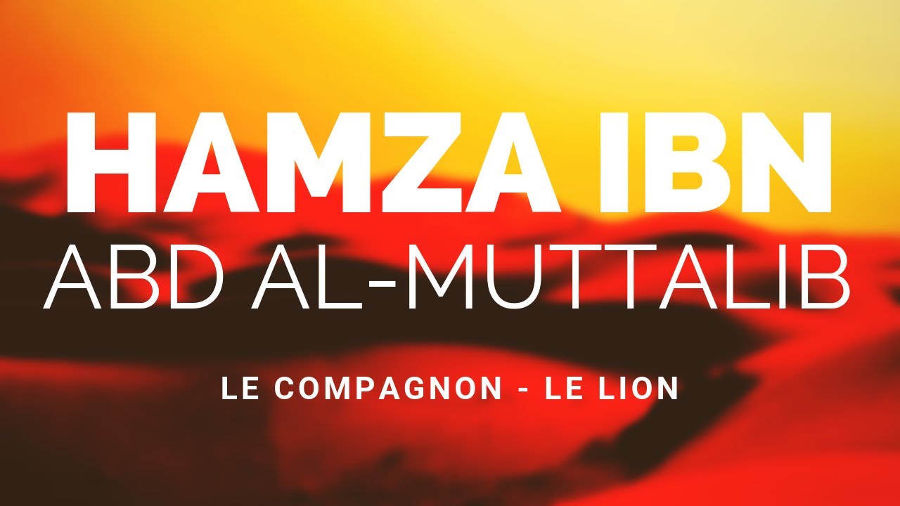 L'HISTOIRE DU COMPAGNON HAMZA IBN ABD AL-MUTTALIB RA