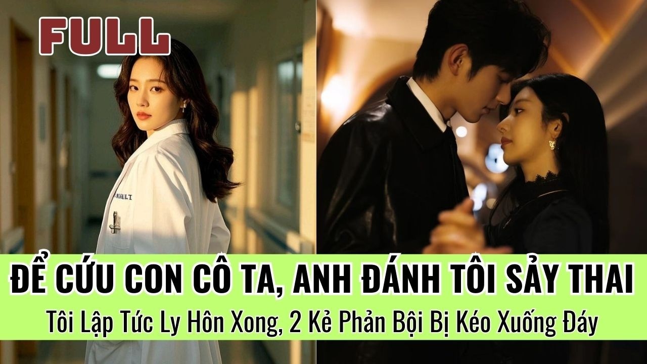 Để Cứu Con Cô Ta, Anh Đánh Tôi Sảy Thai - Tôi Lập Tức Ly Hôn Xong, 2 Kẻ Phản Bội Bị Kéo Xuống Đáy