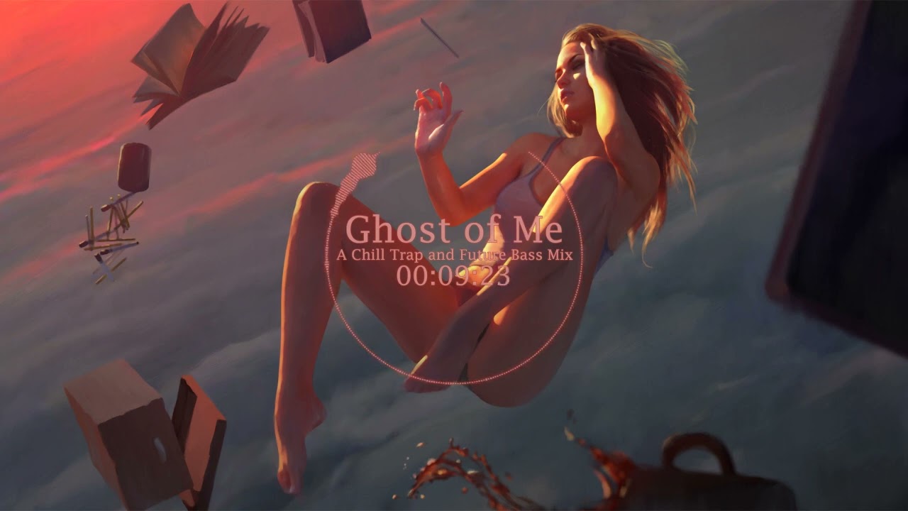 Ghost of Me - A Chill Trap and Future Bass Mix [REUPLOAD]