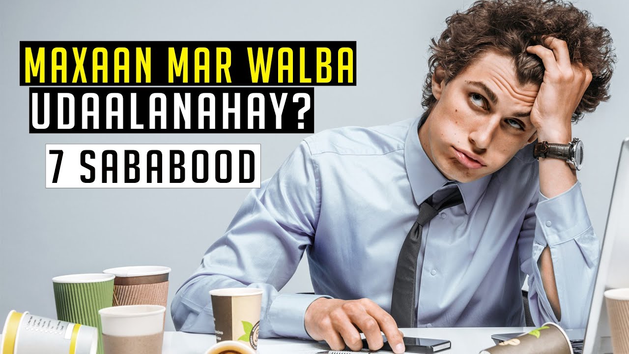 Maxaan Mar  Walba U Daalanahay |7 Sababood oo Keena Daalka Badan #OGAALO