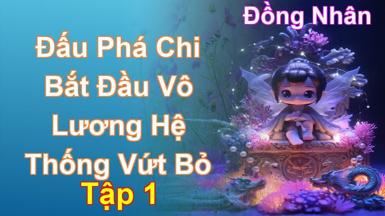 Đấu Phá Chi Bắt Đầu Vô Lương Hệ Thống Vứt Bỏ Ta Tập 1: Chương 1 Tới 89 - Đồng Nhân