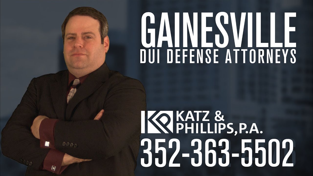 Gainesville DUI Lawyer, Katz & Phillips, Call Now 352-363-5502