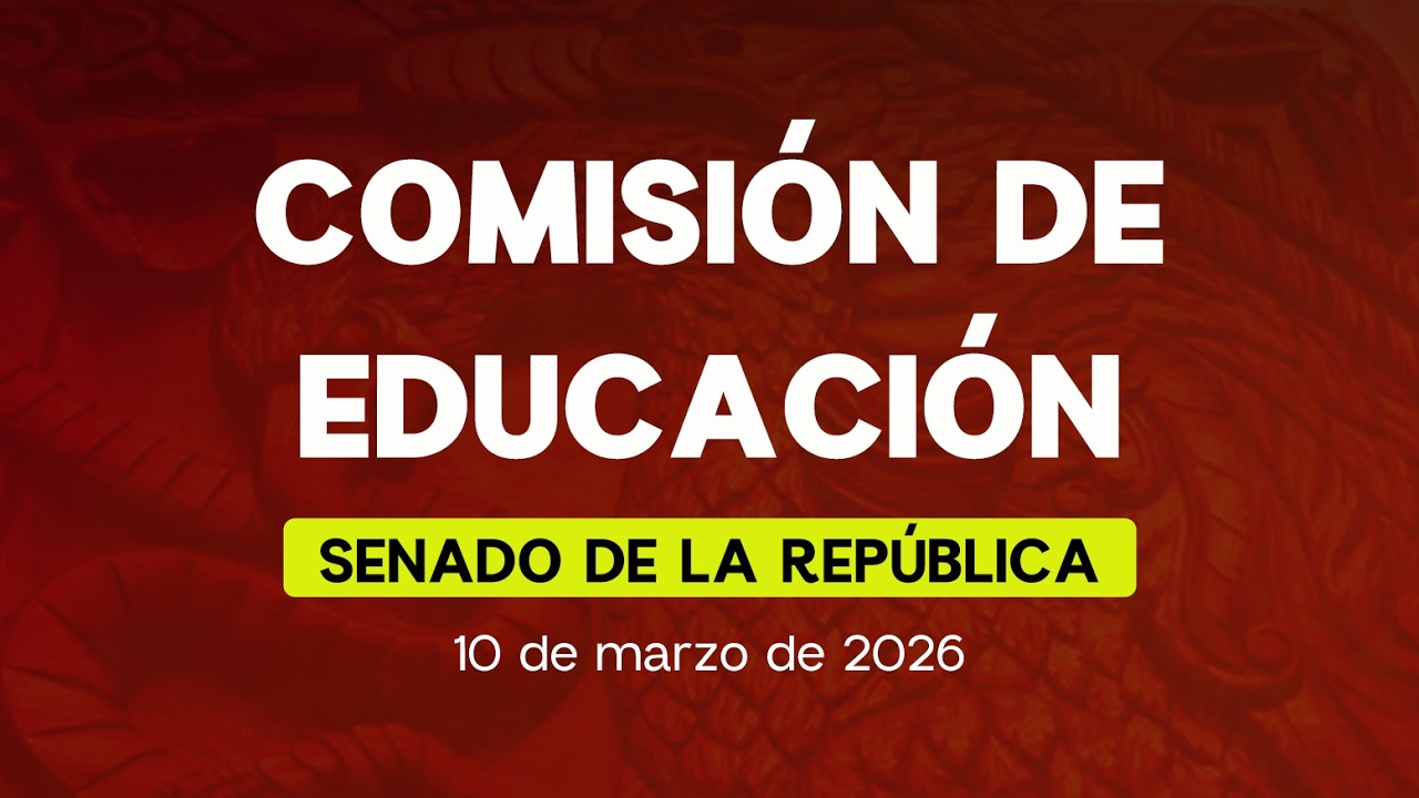 🔴 Reunión de la Comisión de Educación del Senado 10/03/2026