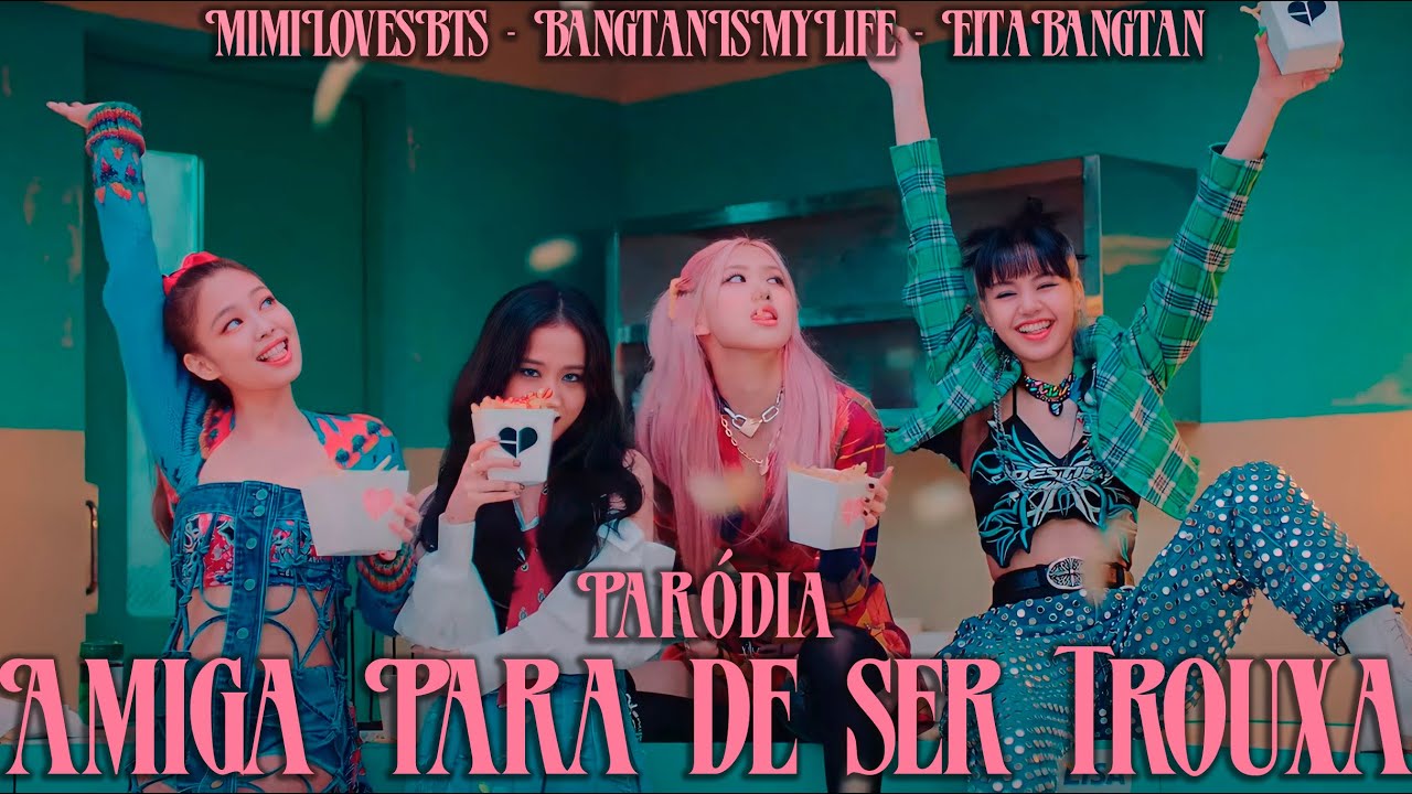 [BLACKPINK - LOVESICK GIRLS PARÓDIA] Amiga Para de Ser Trouxa - feat EitaBangtan/BangtanIsMyLife