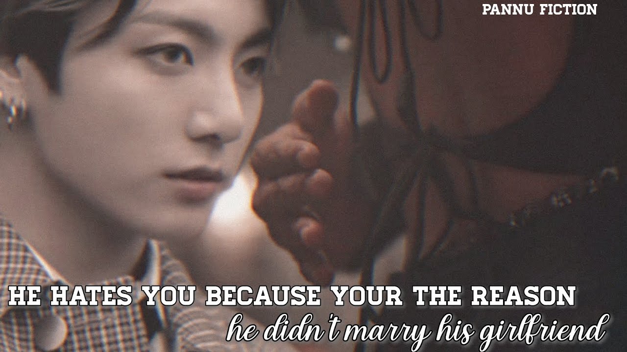 /He hates you because your the reason he didn't marry his girlfriend/Jungkook Oneshot/ #jk #jungkook