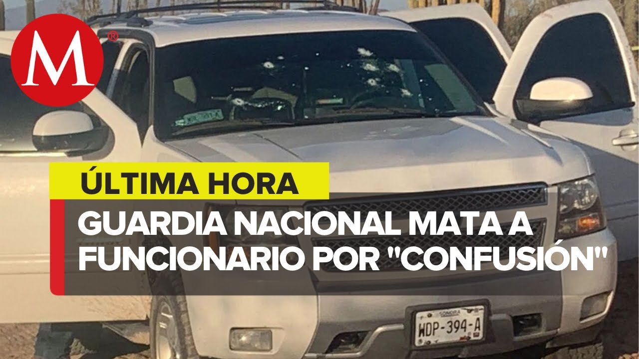 Guardia Nacional mata a funcionario de Fiscal&iacute;a de Sonora y hiere a MP por error