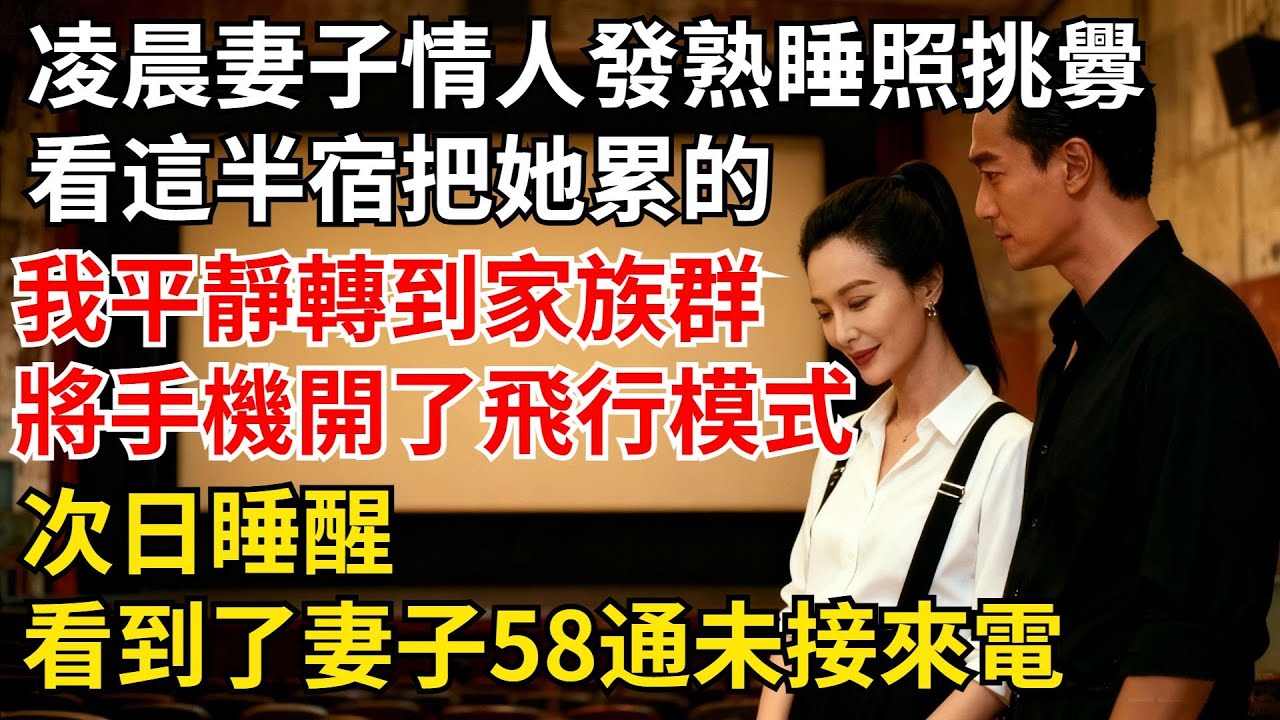 淩晨5點，妻子的情人發來熟睡照挑釁：“看這半宿把她累的！”我平靜轉到家族群後將手機開了飛行模式，次日睡醒看到妻子58通未接來電【夜半心聲】#男頻小說#都市#故事#小說#爽文