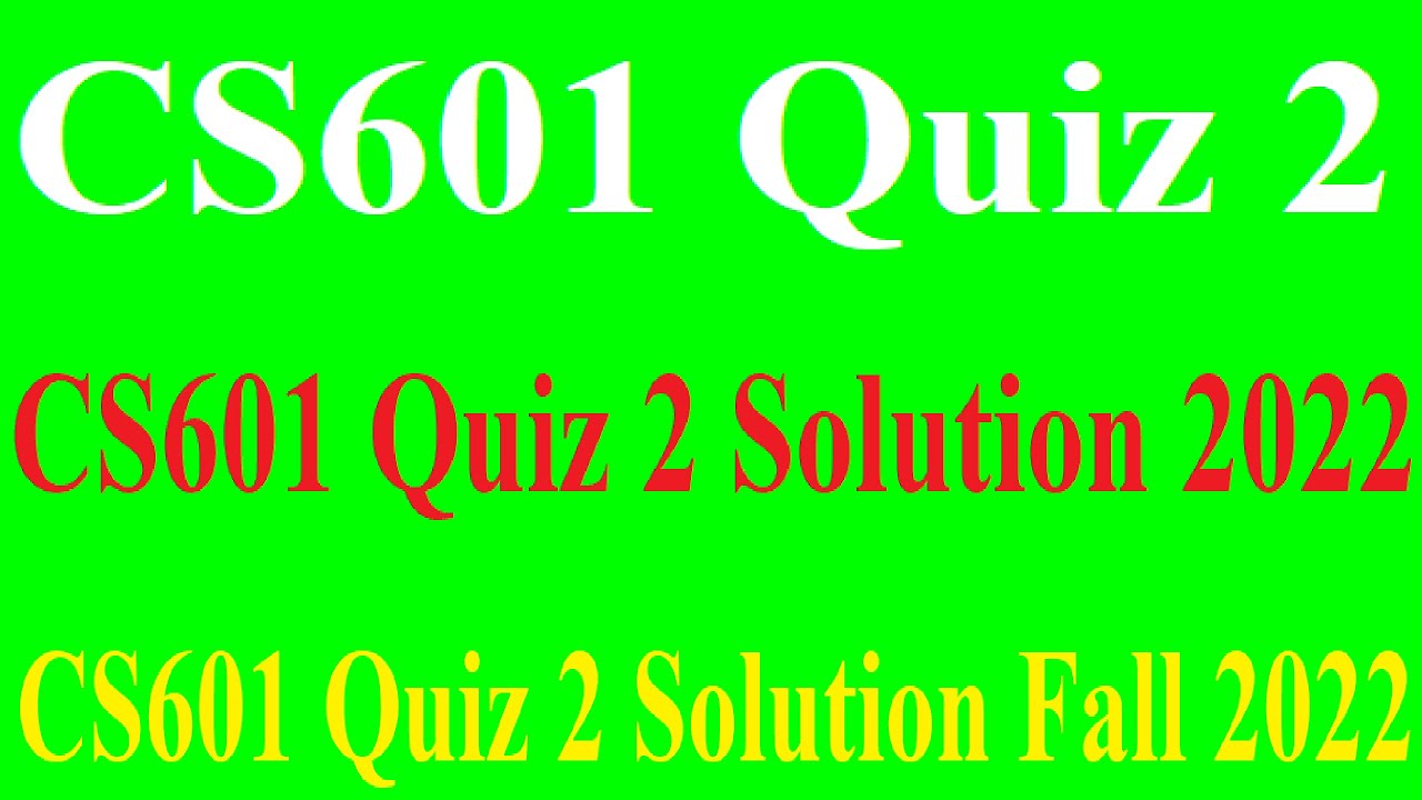 CS601 Quiz 2 - CS601 Quiz 2 Solution 2022 | CS601 Quiz 2 Solution Fall 2022