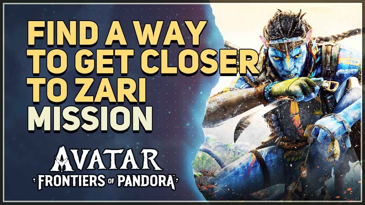 Find a way to get closer to Zari Avatar Frontiers of Pandora