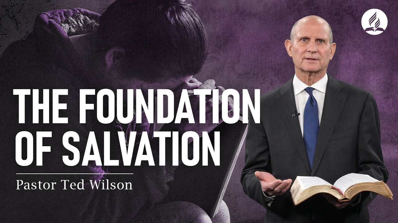 A Message from Pastor Ted Wilson: The Foundation of Salvation