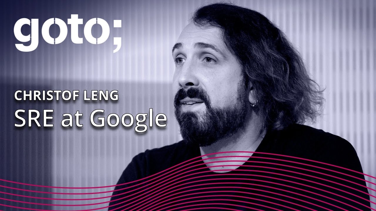 Site Reliability Engineering (SRE) at Google • Christof Leng • GOTO 2017