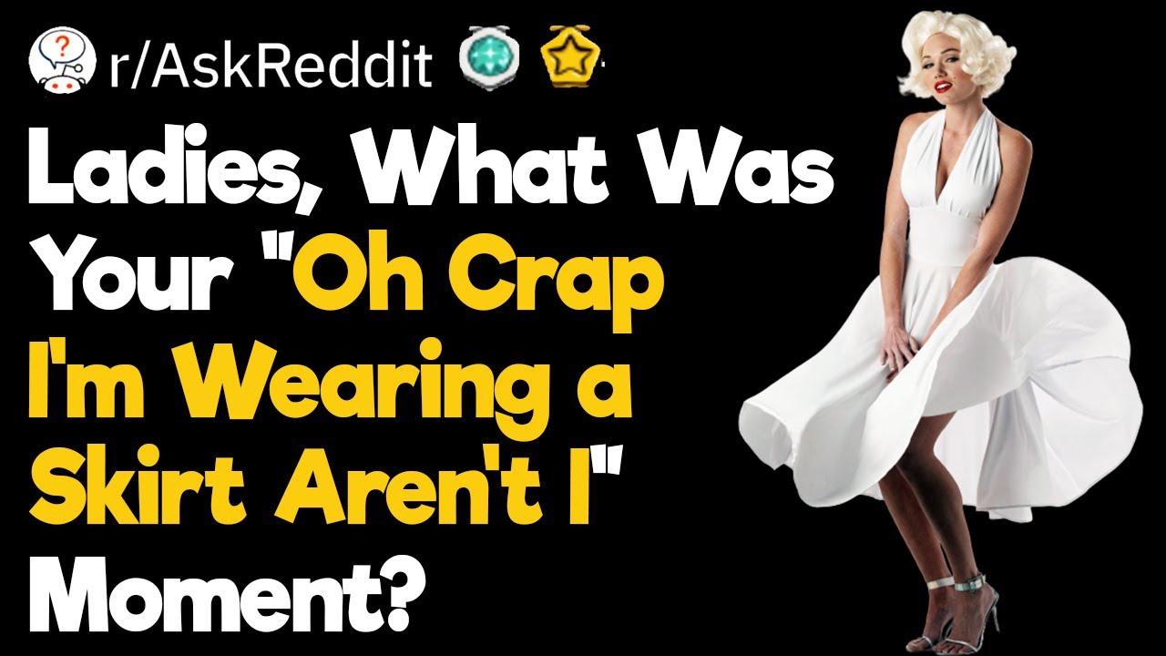 Ladies, What Was Your “Oh Crap Im Wearing a Skirt” Moment?