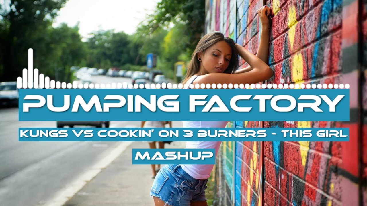 ♛♛♛ Kungs vs Cookin&rsquo; on 3 Burners - This Girl (Pumping Factory Mashup 2016) ♛♛♛