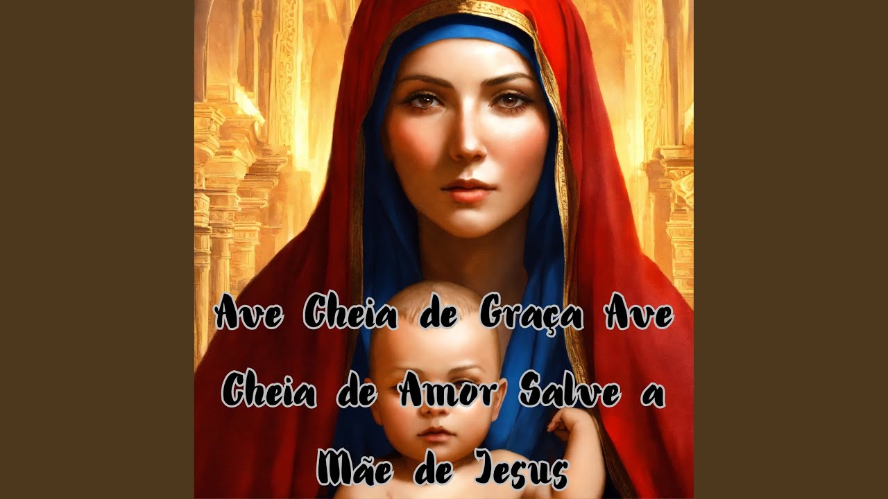 Ave Cheia de Graça Ave Cheia de Amor Salve a Mãe de Jesus