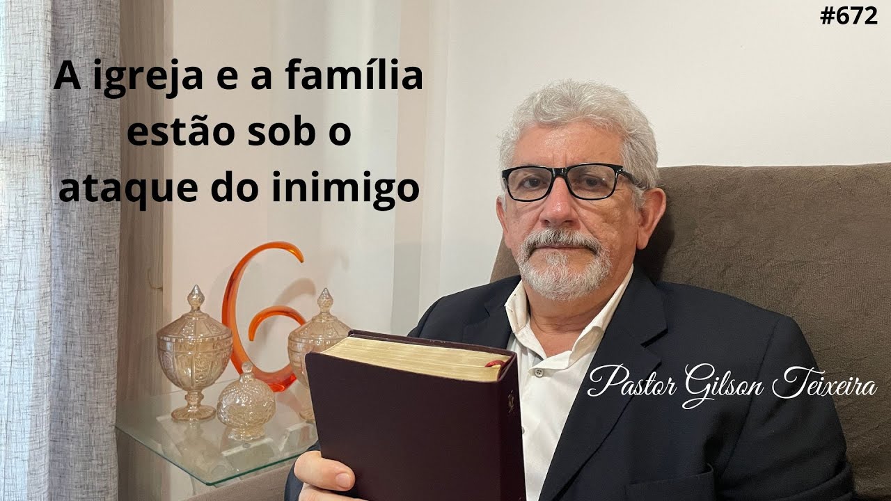 #672 A igreja e a família estão sob o ataque do inimigo | Pastor Gilson Teixeira