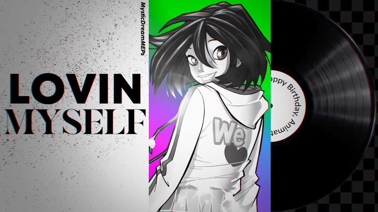 『MDM』✸ LOVIN MYSELF (HAPPY BIRTHDAY, @AnimationFreak91)