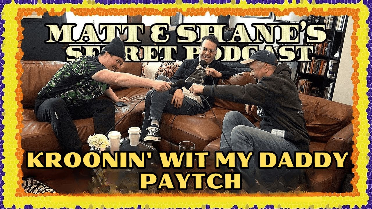 Kroonin' Wit My Daddy Paytch | Matt and Shane's Secret Podcast