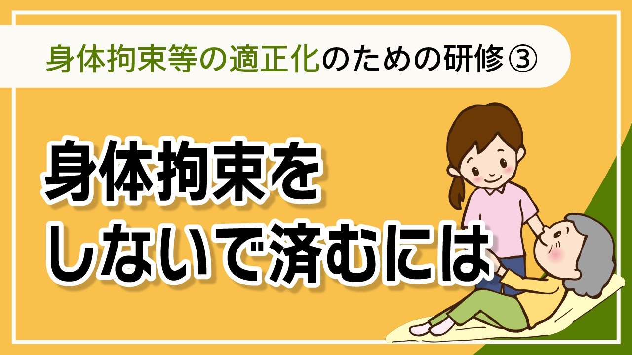 身体的拘束等の適正化のための研修③　-身体拘束をしないで済むには 【介護事業所で使える法定研修動画シリーズ②】
