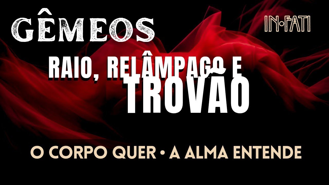 🔎 GÊMEOS | RAIO, RELÂMPAGO E TROVÃO • O CORPO QUER - A ALMA ENTENDE