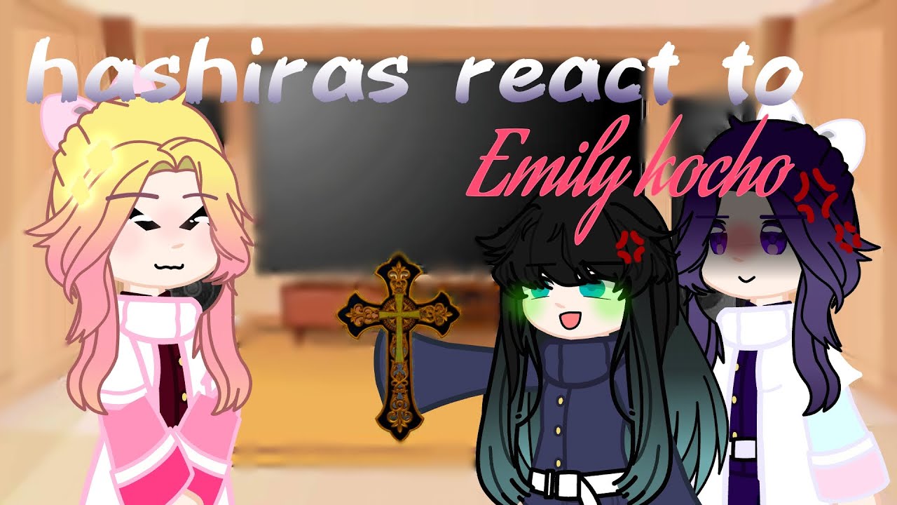 Hashiras react ✨EmiLy kOcHo✨  (my AU!!!!!)