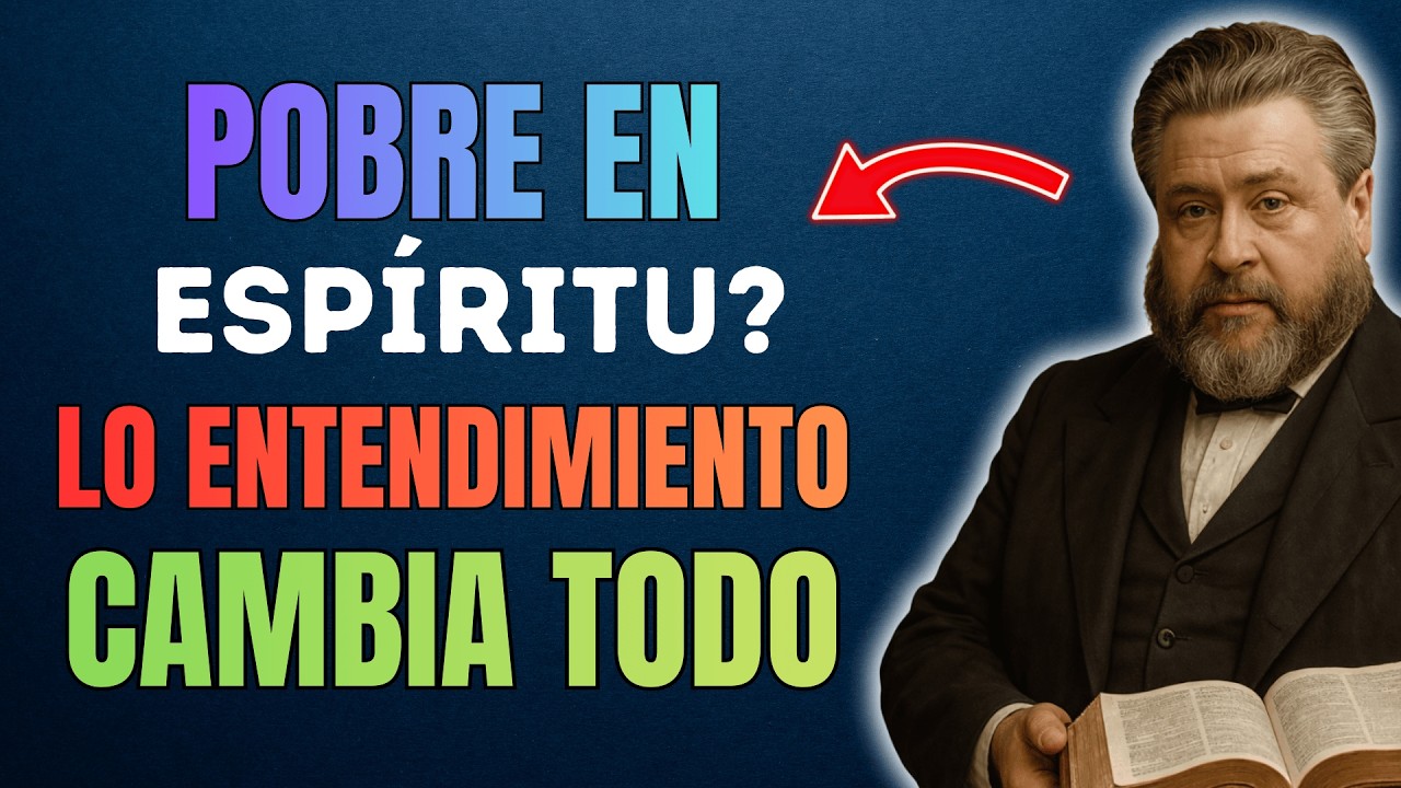 ¿Qué significa ser POBRE EN ESPÍRITU? Lo entendimiento que lo cambia todo | Charles Spurgeon