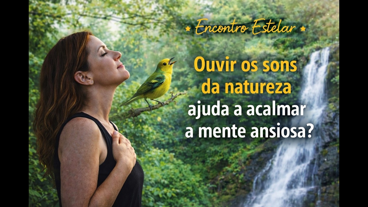 Encontro Estelar | Ouvir os sons da natureza ajuda a acalmar a mente ansiosa?