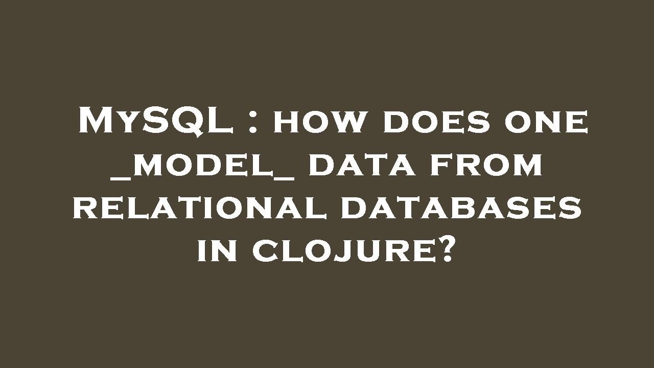 MySQL : how does one _model_ data from relational databases in clojure?