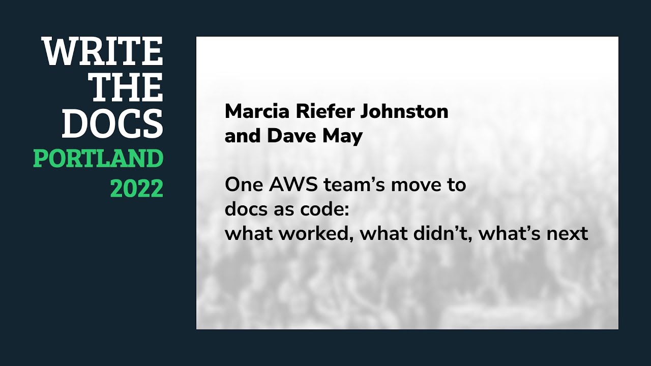Marcia Riefer Johnston & Dave May - One AWS team’s move to docs as code