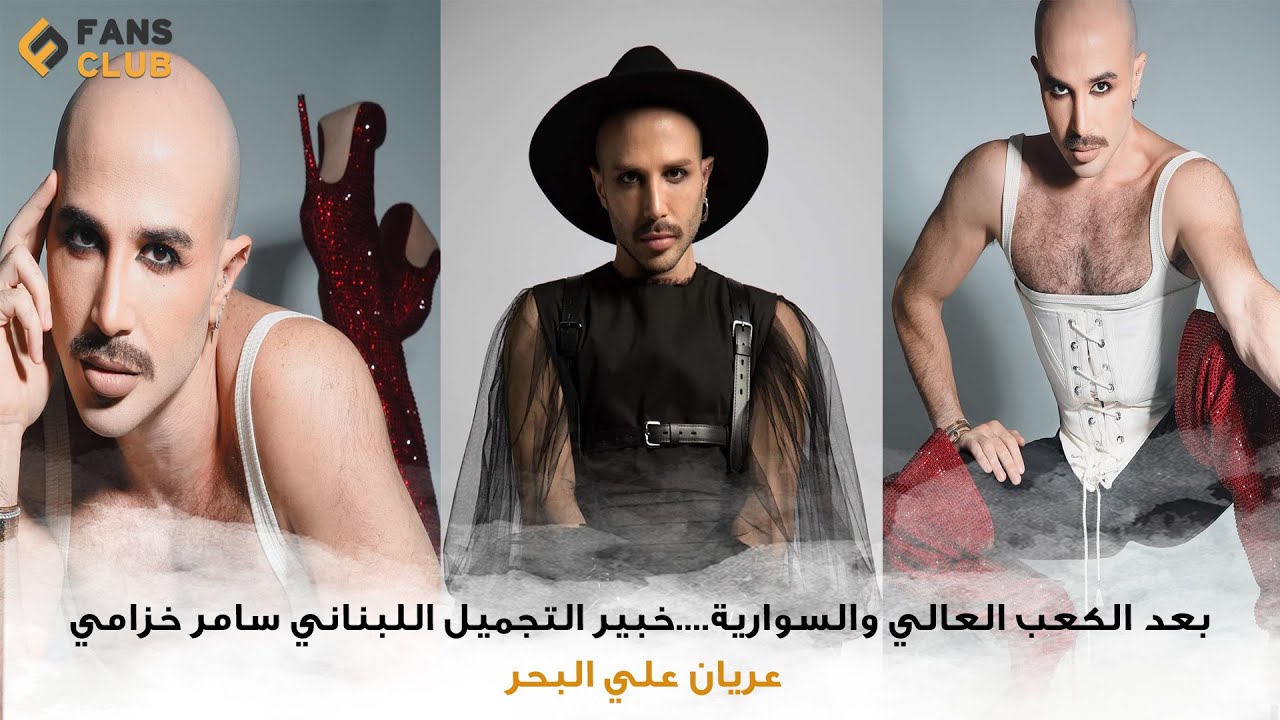 بعد الكعب العالي والسوارية ....خبير التجميل اللبناني سامر خزامي عريان علي البحر