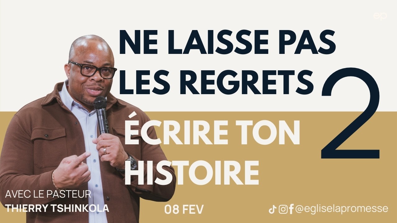 NE LAISSE PAS LES REGRETS ÉCRIRE TON HISTOIRE PARTIE 2 - PASTEUR THIERRY TSHINKOLA
