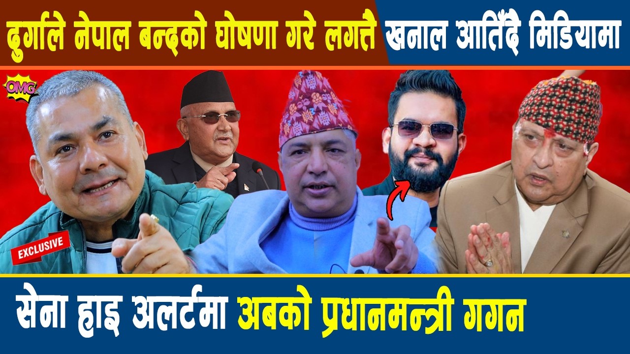 दुर्गाले नेपाल बन्दको घोषणा गरे लगत्तै खनाल आतिँदै मिडियामा, सेना हाइ अलर्टमा अबको प्रधानमन्त्री गगन