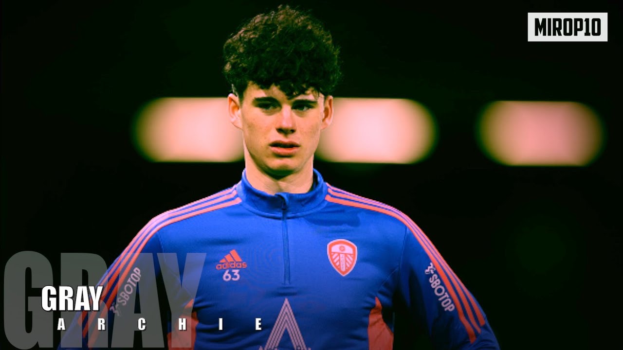 ARCHIE GRAY ✭ LEEDS UTD ✭ TOP TALENT ✭ Skills & Goals ✭ 2023 ✭