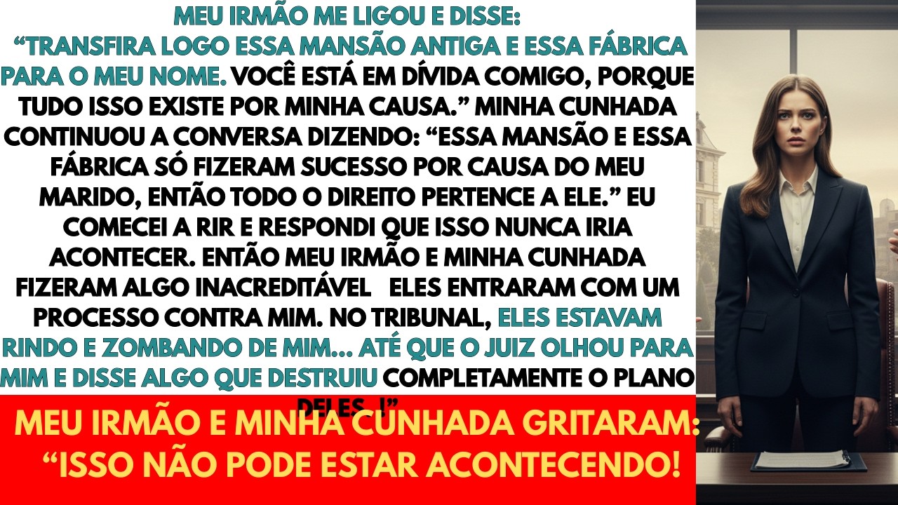 Meu irmão disse no tribunal: A mansão e a fábrica serão minhas, fui eu quem começou tudo.