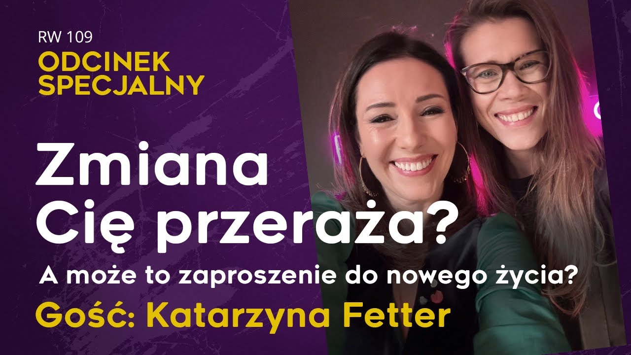 RW 109: Zmiana Cię przeraża? A może to zaproszenie do nowego życia? Gość: Katarzyna Fetter