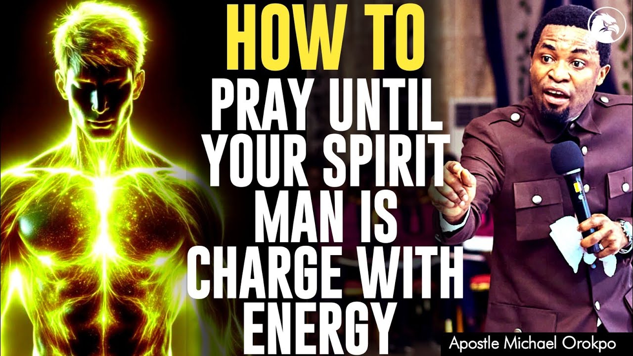 HOW TO PRAY UNTIL YOUR SPIRIT MAN IS CHARGE WITH ENERGY||APOSTLE MICHAEL OROKPO