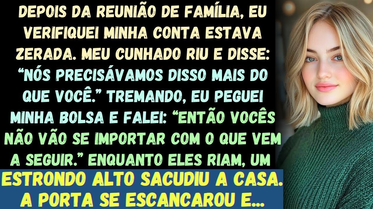 Depois da nossa reunião de família, eu verifiquei minha conta ela estava zerada Meu cunhado res