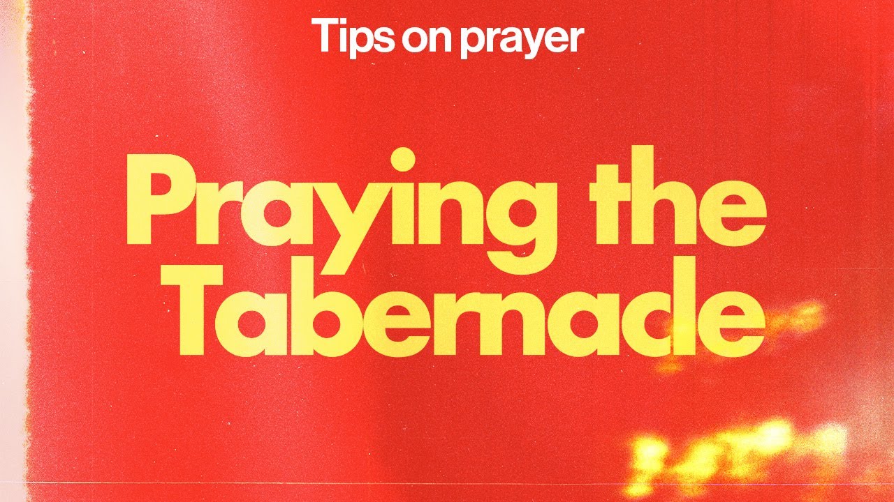 TIPS ON PRAYER: PRAYING THE TABERNACLE