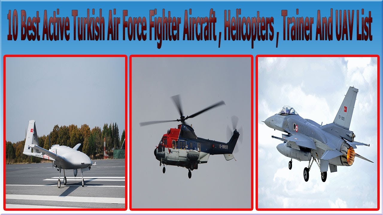 10 Best Turkish Air Force Fighter Aircraft Helicopters Trainer And UAV List