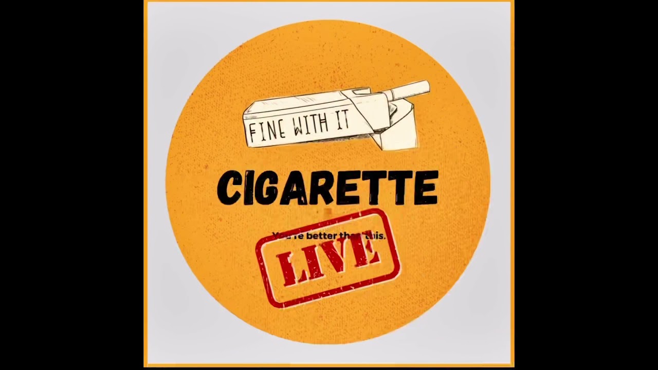 CIGARETTE (Live) - FINE WITH IT