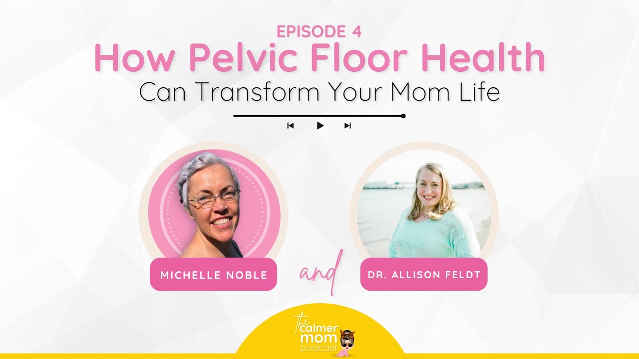 EP 4 - How Pelvic Floor Health Can Transform Your Mom Life with Dr. Allison Feldt