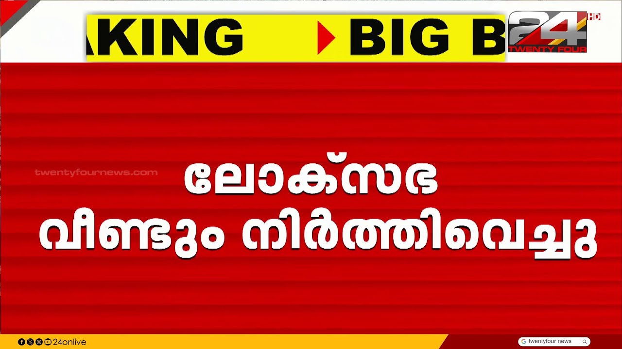 പ്രതിപക്ഷ പ്രതിഷേധത്തെ തുടർന്ന് ലോകസഭ വീണ്ടും നിർത്തിവച്ചു;മൂന്നുമണിവരയാണ് നിർത്തിവച്ചത്