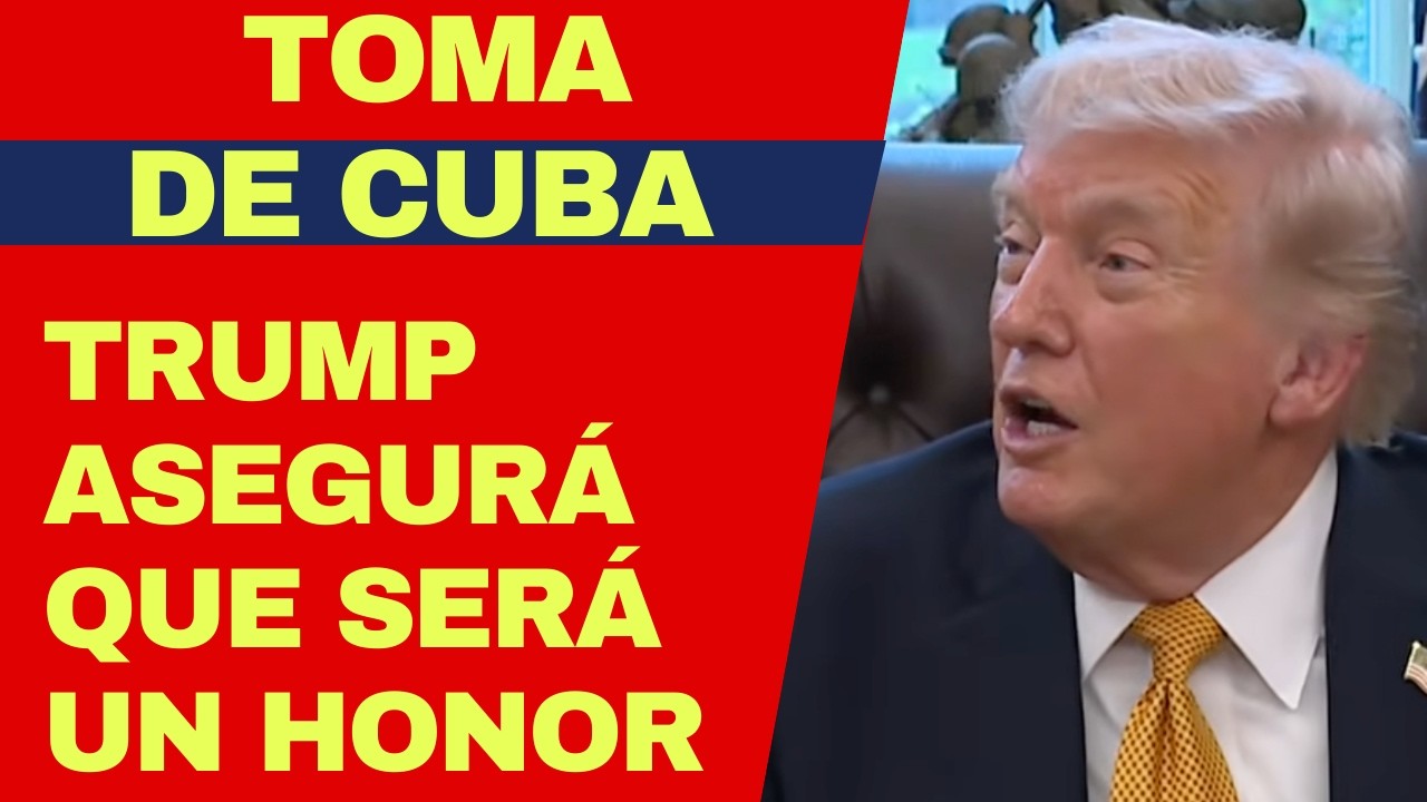 URGENTE: TRUMP ASEGURÁ QUE TOMARÁ CUBA Y QUE SERÁ UN GRAN HONOR PARA ÉL HACERLO