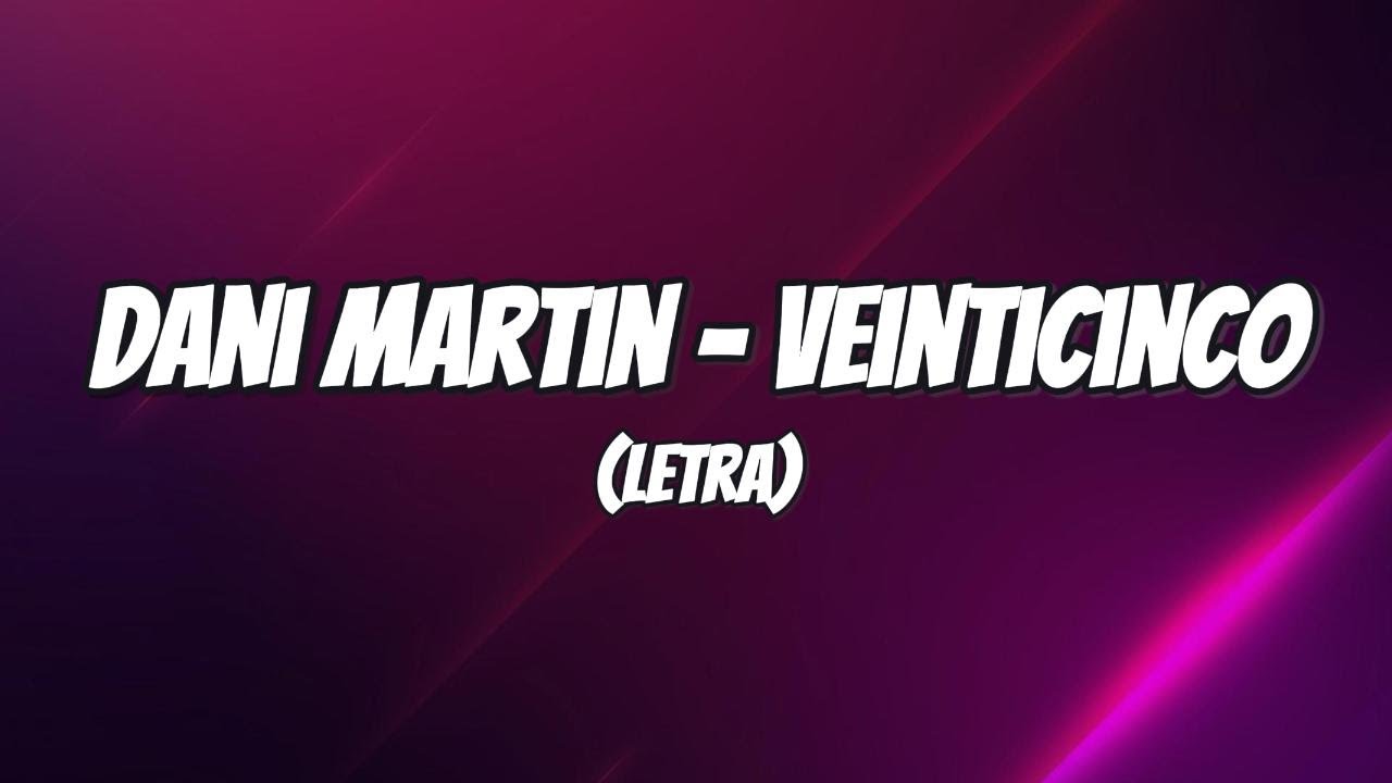 Dani Martin - Veinticinco (Letra/Lyrics)