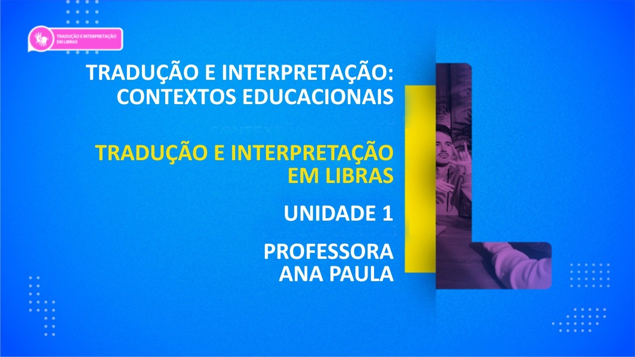 CURSO TÉCNICO EM TRADUÇÃO E INTERPRETAÇÃO EM LIBRAS | CONTEXTOS EDUCACIONAIS UNIDADE 1
