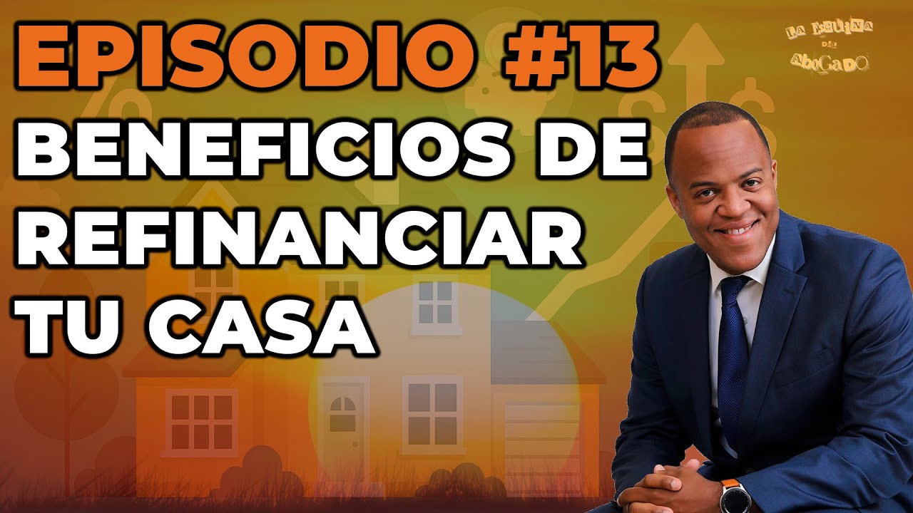 Episodio #13 - Beneficios de Refinanciar tu Casa
