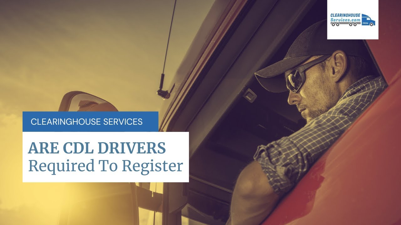 Should CDL Drivers Register In The New FMCSA Clearinghouse?