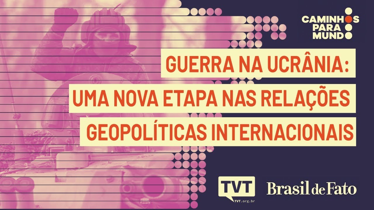 Guerra na Ucr&acirc;nia: Uma nova etapa nas rela&ccedil;&otilde;es geopol&iacute;ticas internacionais | Caminhos para o Mundo