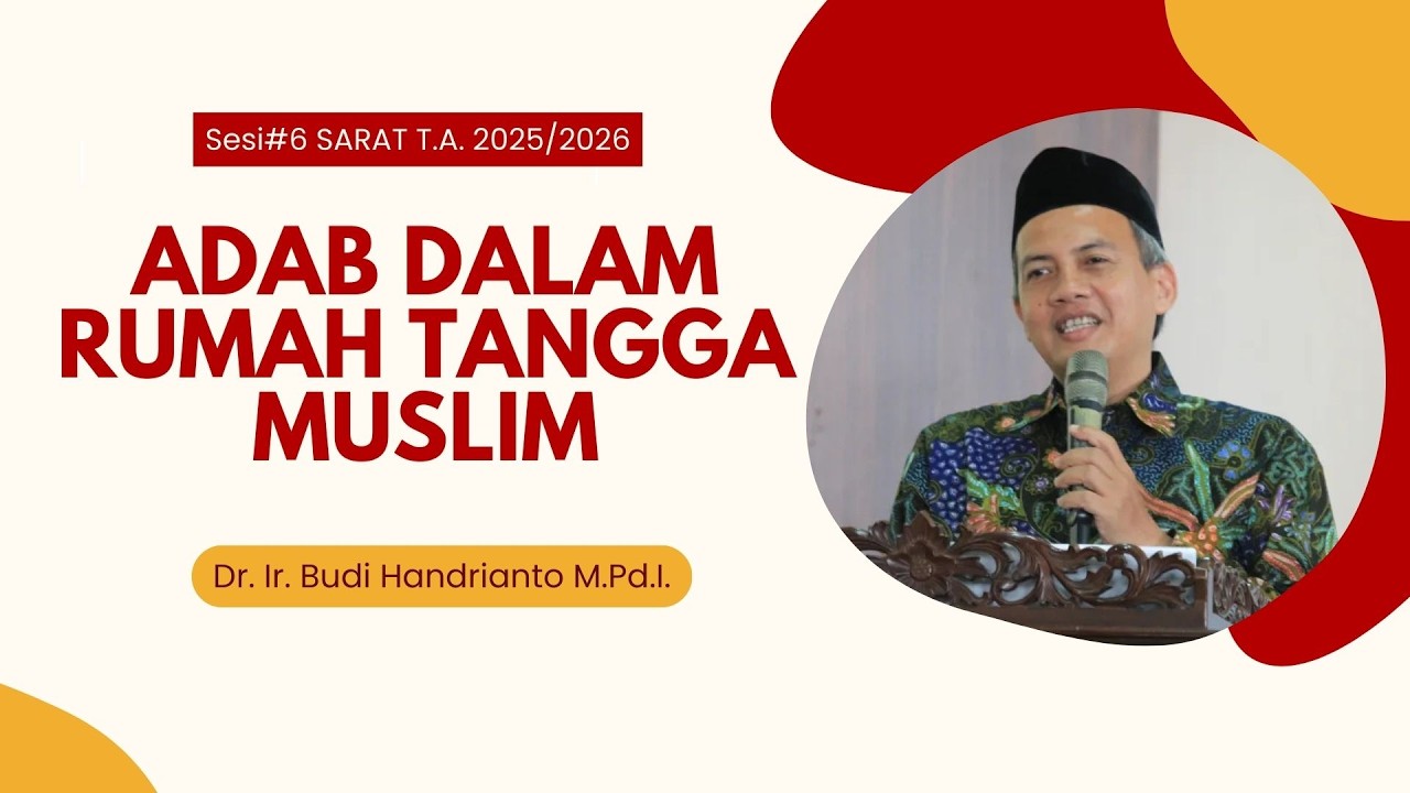 Sesi#6 SARAT T.A. 2025/2026: Adab dalam Rumah Tangga Muslim || Dr. Ir. Budi Handrianto M.Pd.I.