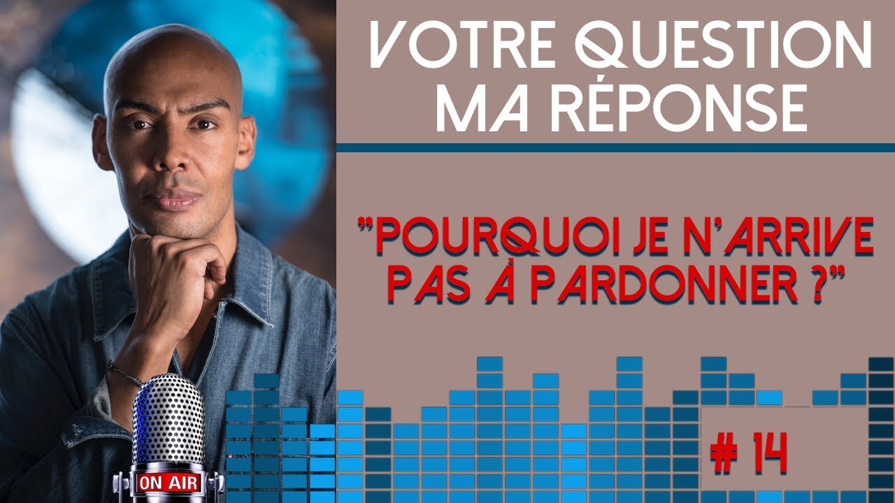 #14 - "Pourquoi je n'arrive pas à pardonner ?"